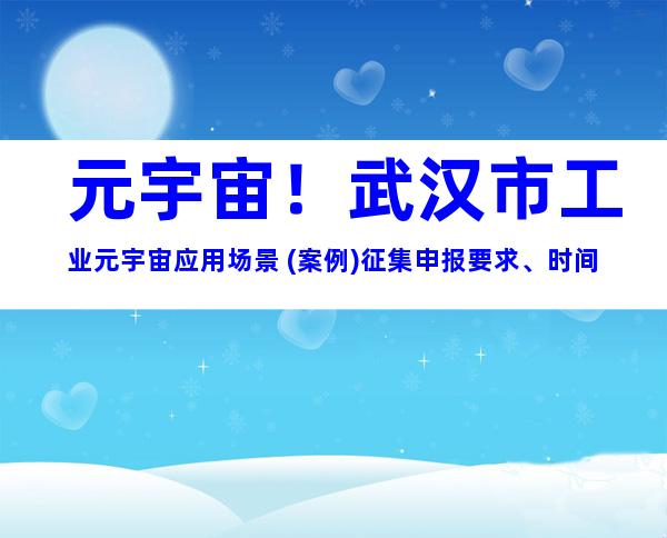 元宇宙！武汉市工业元宇宙应用场景 (案例)征集申报要求、时间